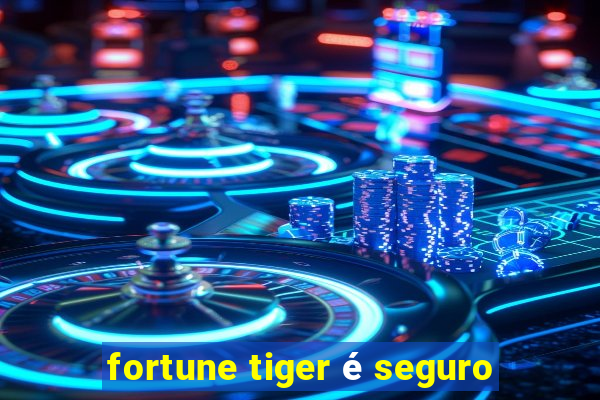 fortune tiger é seguro