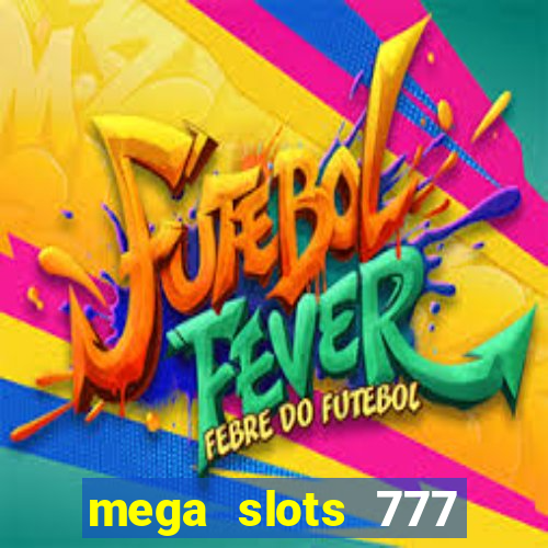 mega slots 777 casino acesso antecipado