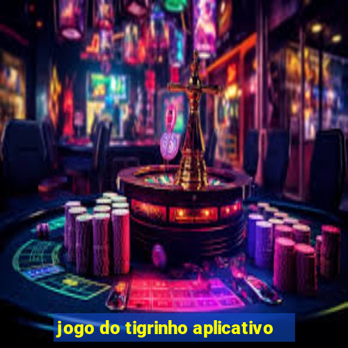 jogo do tigrinho aplicativo