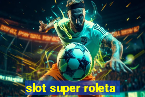 slot super roleta