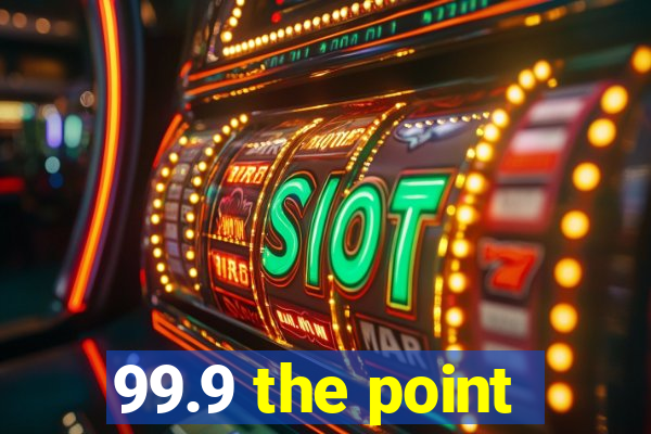 99.9 the point