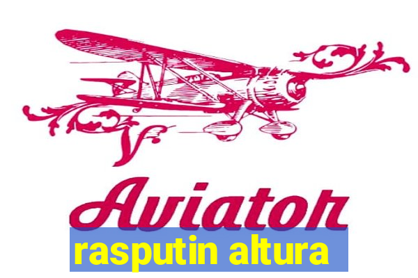 rasputin altura