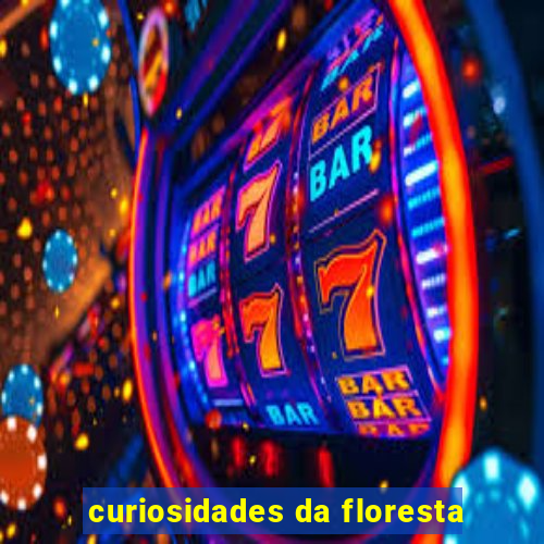 curiosidades da floresta