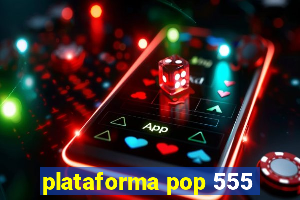 plataforma pop 555