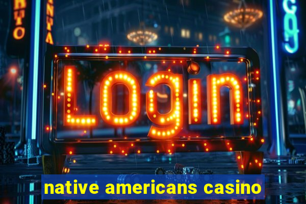 native americans casino