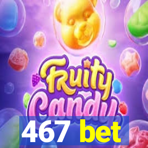 467 bet