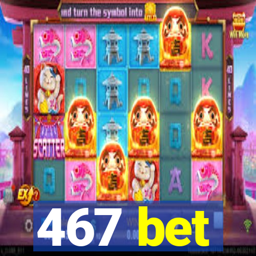 467 bet