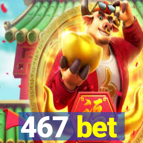 467 bet