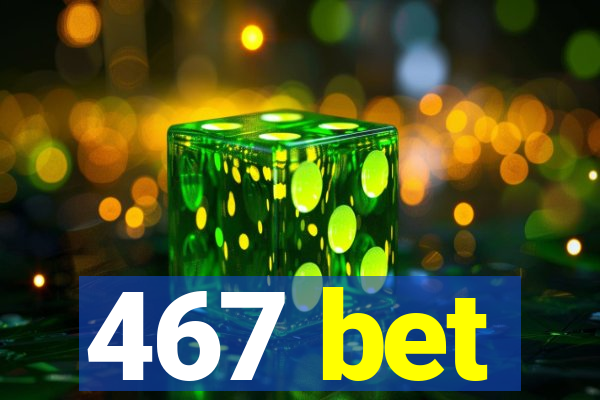 467 bet