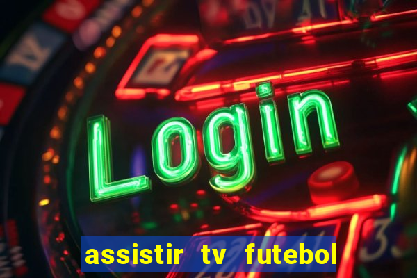 assistir tv futebol ao vivo