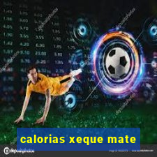 calorias xeque mate