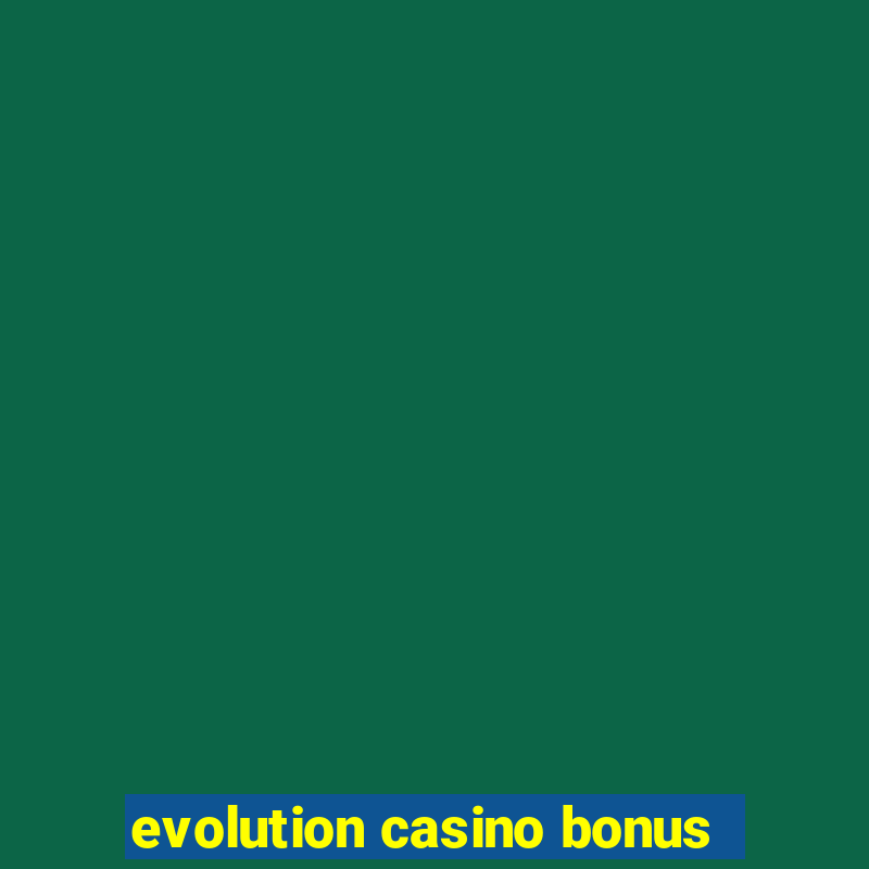 evolution casino bonus