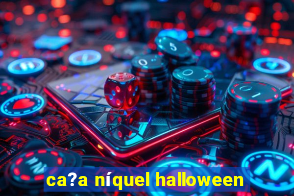 ca?a níquel halloween