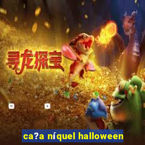 ca?a níquel halloween