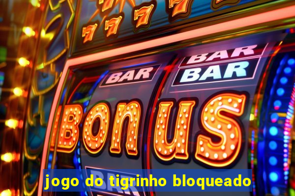 jogo do tigrinho bloqueado