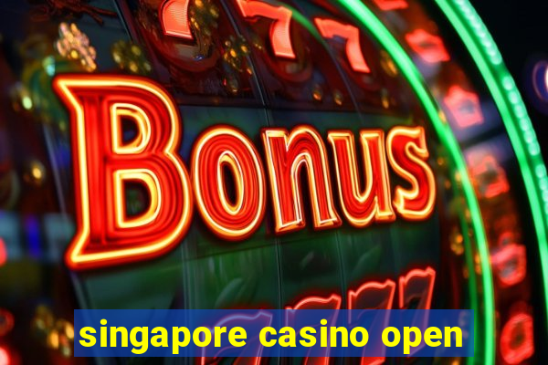 singapore casino open