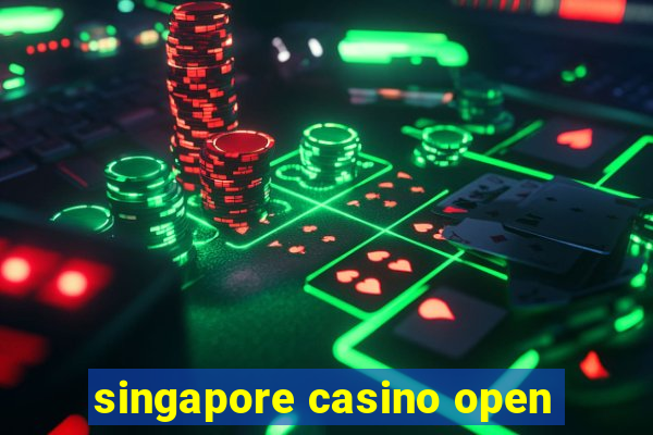 singapore casino open