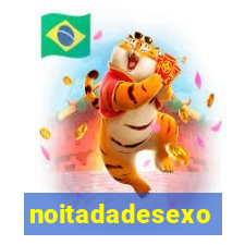 noitadadesexo