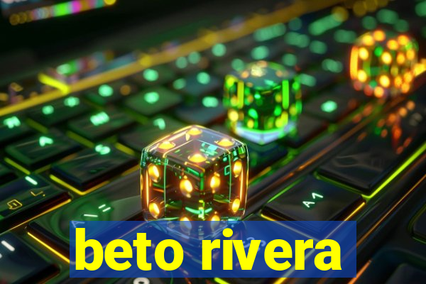 beto rivera