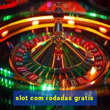 slot com rodadas gratis