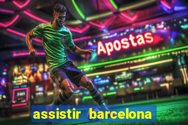 assistir barcelona ao vivo