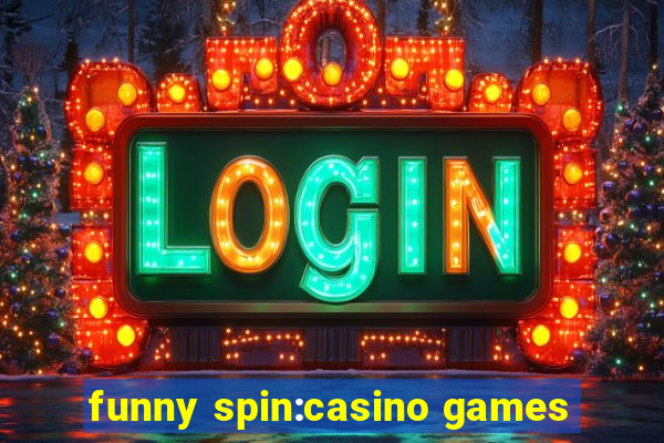 funny spin:casino games