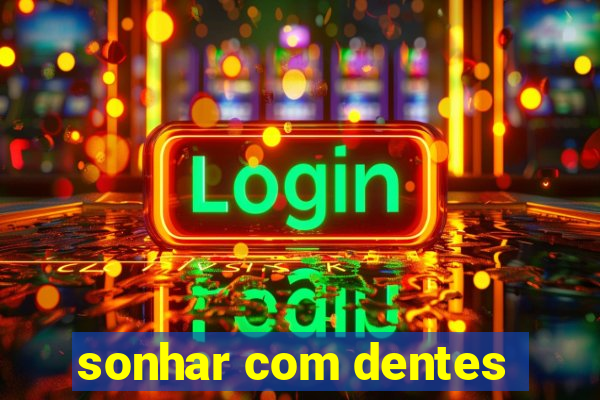 sonhar com dentes