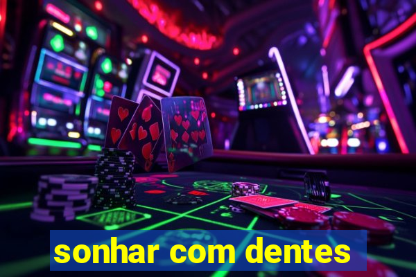 sonhar com dentes