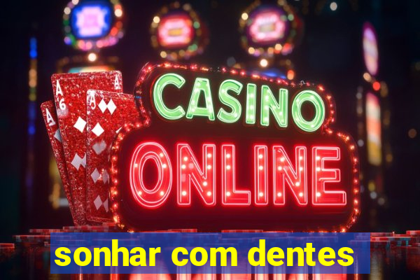 sonhar com dentes