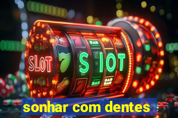 sonhar com dentes