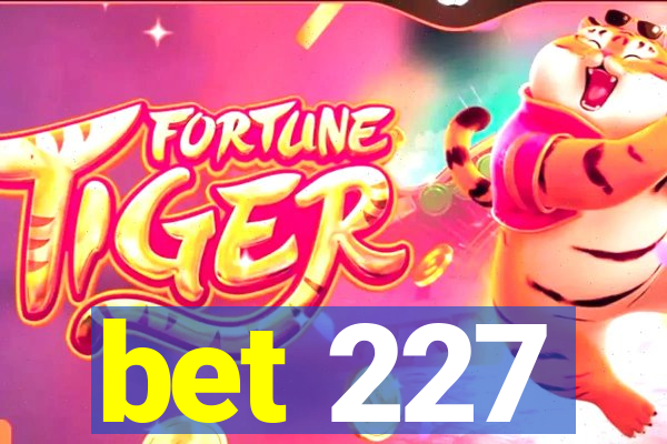 bet 227