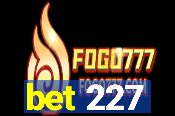 bet 227