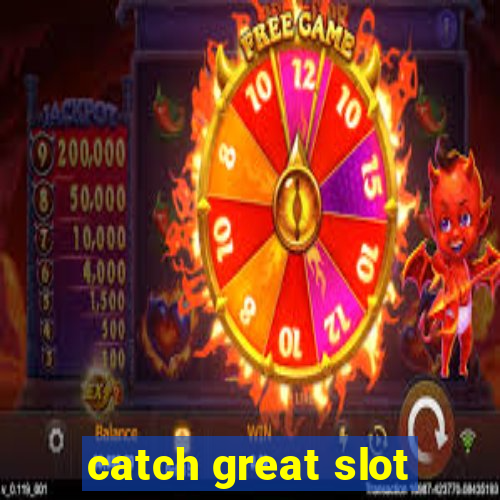 catch great slot