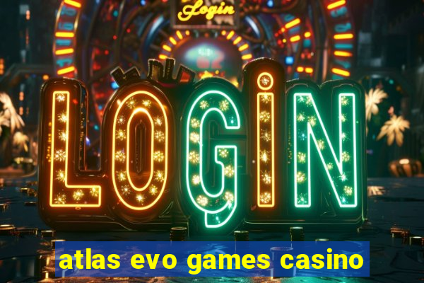 atlas evo games casino