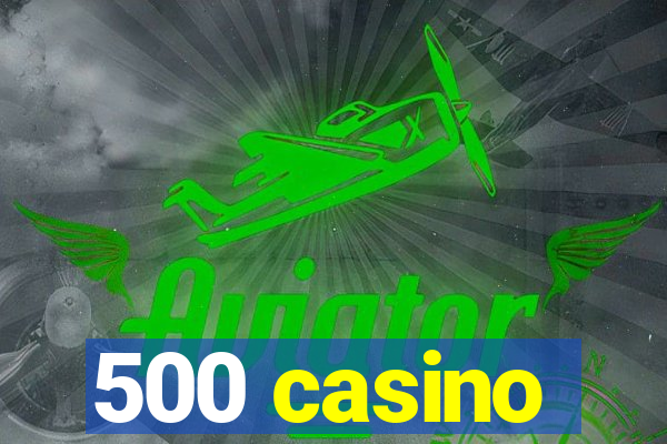 500 casino