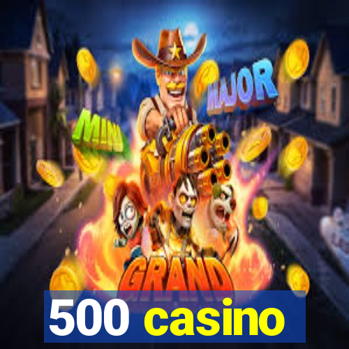 500 casino