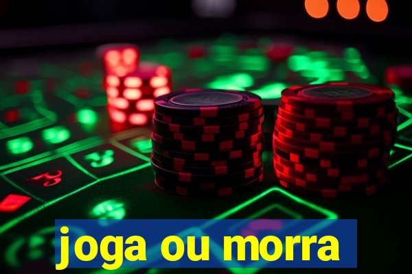 joga ou morra