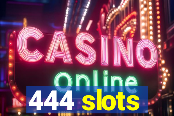 444 slots