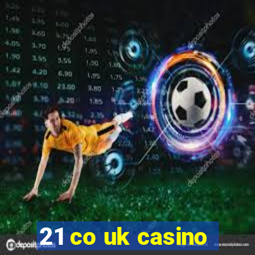 21 co uk casino