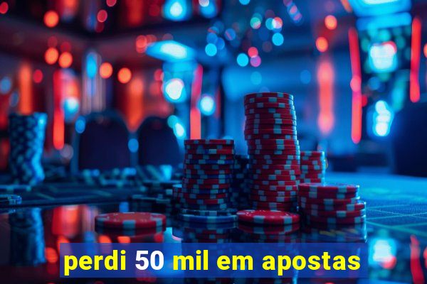 perdi 50 mil em apostas