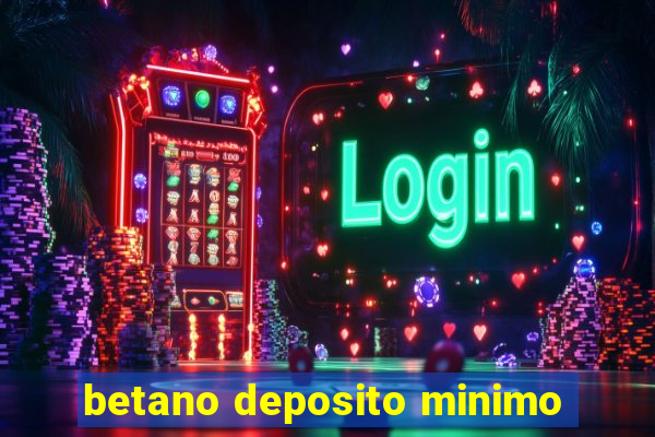 betano deposito minimo