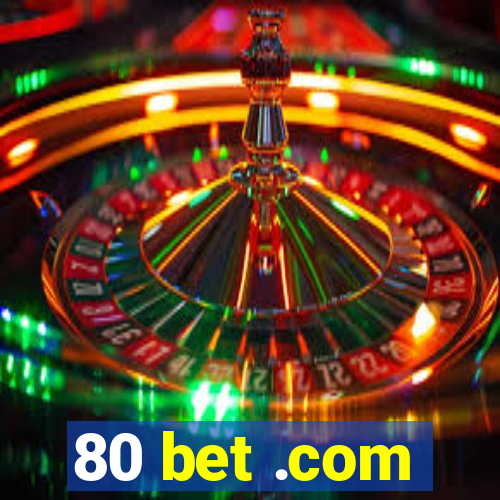 80 bet .com