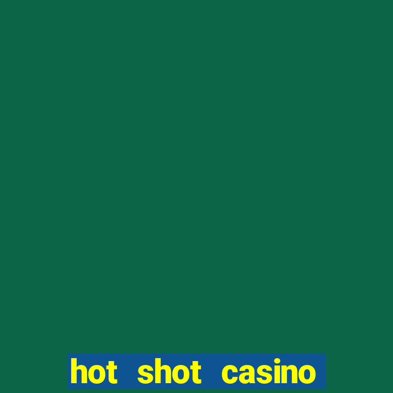 hot shot casino slot games