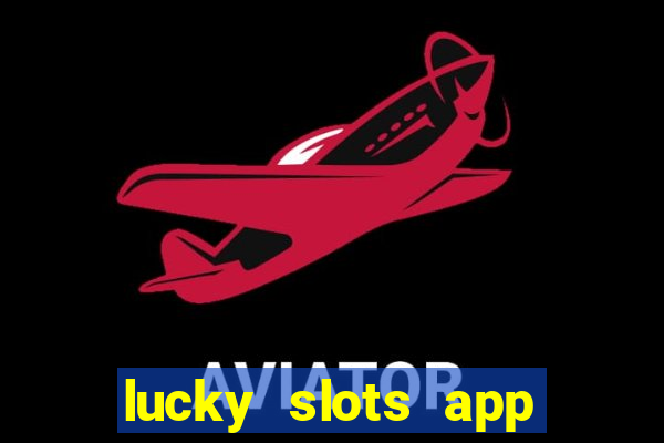 lucky slots app real money