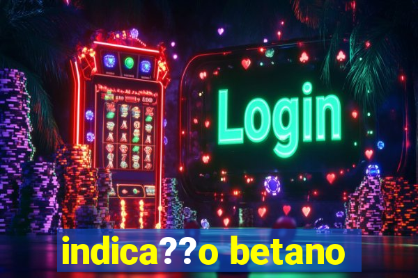 indica??o betano