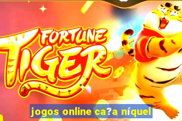 jogos online ca?a níquel