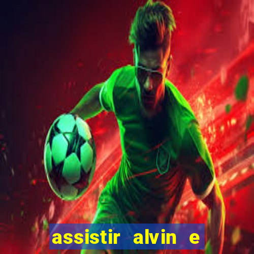 assistir alvin e os esquilos online