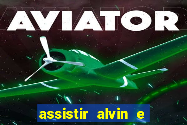 assistir alvin e os esquilos online