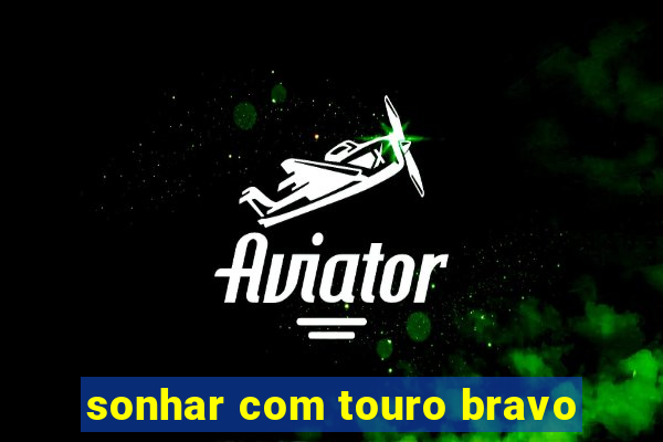 sonhar com touro bravo