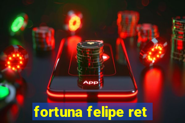 fortuna felipe ret